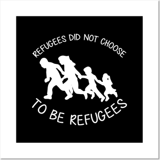 'Refugees Did Not Choose' Refugee Care Shirt Posters and Art